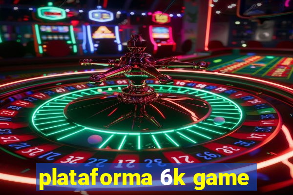 plataforma 6k game